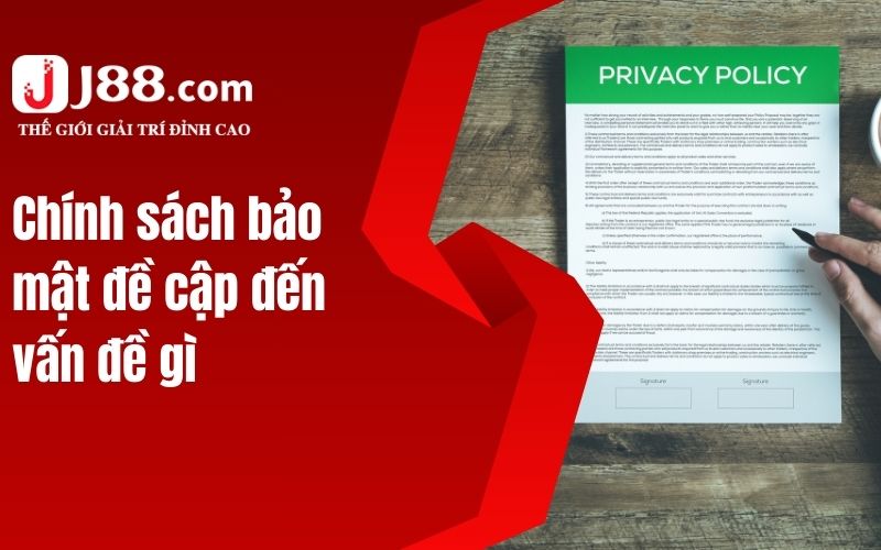 Chính sách bảo mật đề cập đến vấn đề gì