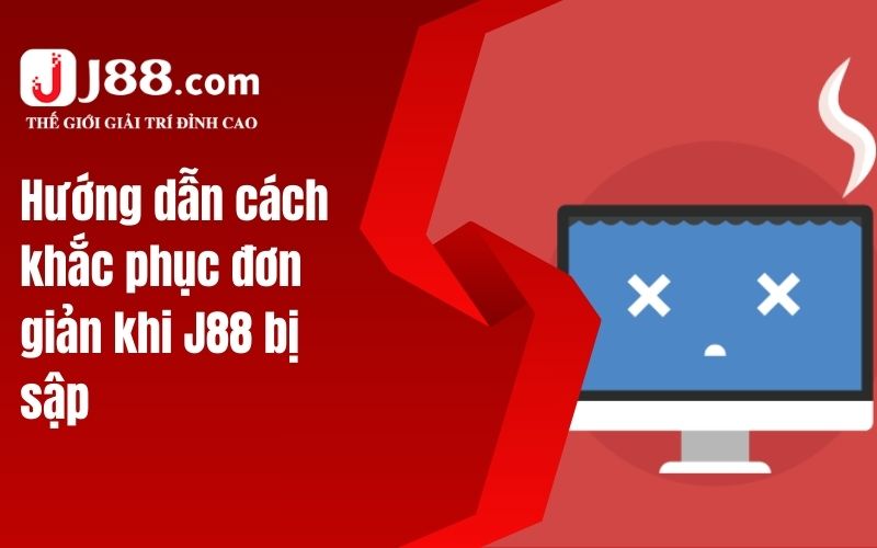 Hướng dẫn cách khắc phục đơn giản khi J88 bị sập